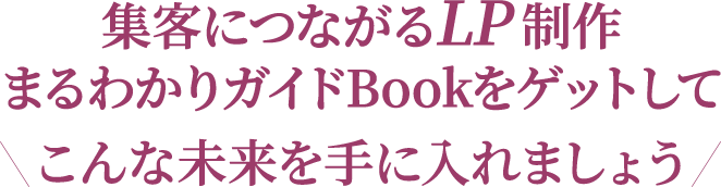 集客につながるLP制作まるわかりガイドブックをゲットしてこんな未来を手に入れましょう